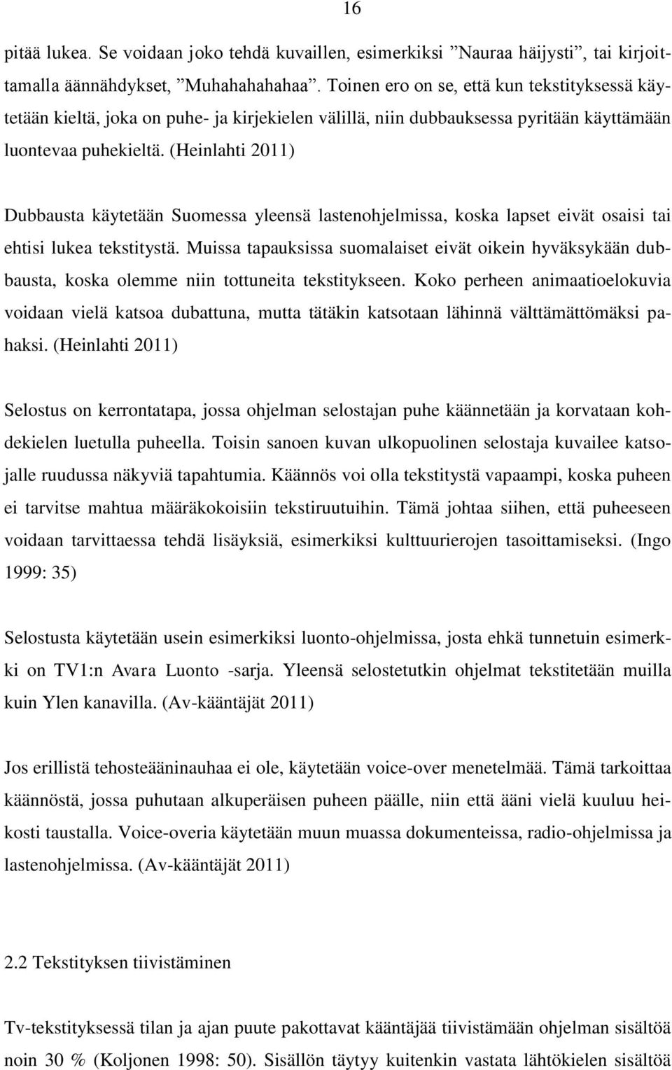 (Heinlahti 2011) Dubbausta käytetään Suomessa yleensä lastenohjelmissa, koska lapset eivät osaisi tai ehtisi lukea tekstitystä.