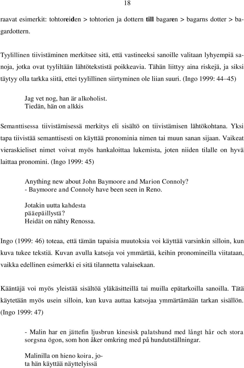 Tähän liittyy aina riskejä, ja siksi täytyy olla tarkka siitä, ettei tyylillinen siirtyminen ole liian suuri. (Ingo 1999: 44 45) Jag vet nog, han är alkoholist.