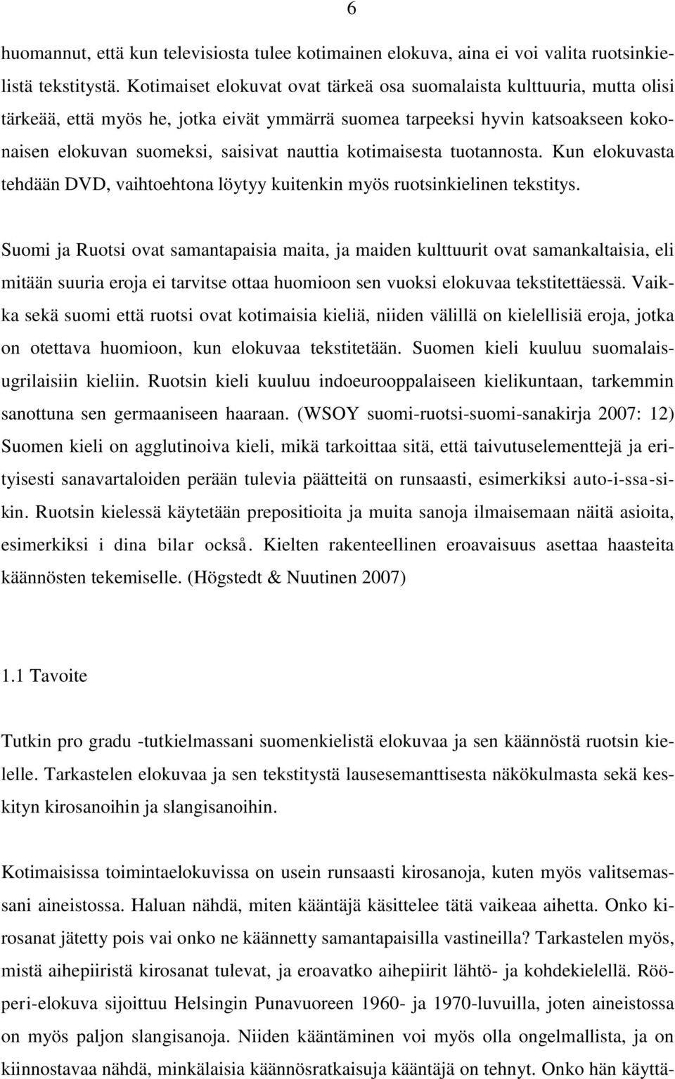 kotimaisesta tuotannosta. Kun elokuvasta tehdään DVD, vaihtoehtona löytyy kuitenkin myös ruotsinkielinen tekstitys.