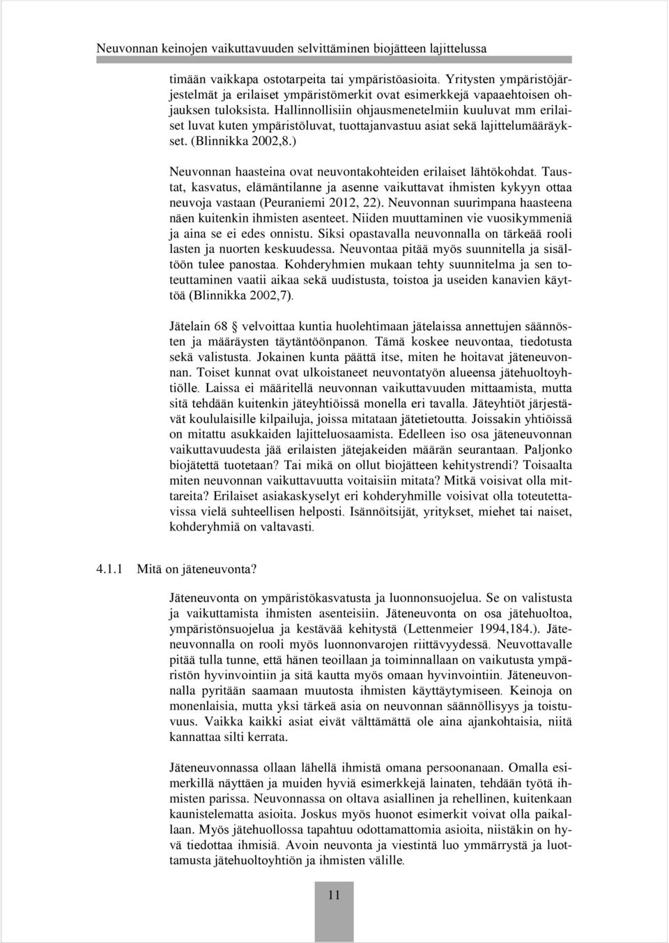 ) Neuvonnan haasteina ovat neuvontakohteiden erilaiset lähtökohdat. Taustat, kasvatus, elämäntilanne ja asenne vaikuttavat ihmisten kykyyn ottaa neuvoja vastaan (Peuraniemi 2012, 22).