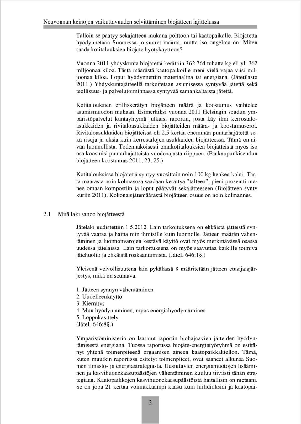 Loput hyödynnettiin materiaalina tai energiana. (Jätetilasto 2011.) Yhdyskuntajätteellä tarkoitetaan asumisessa syntyvää jätettä sekä teollisuus- ja palvelutoiminnassa syntyvää samankaltaista jätettä.