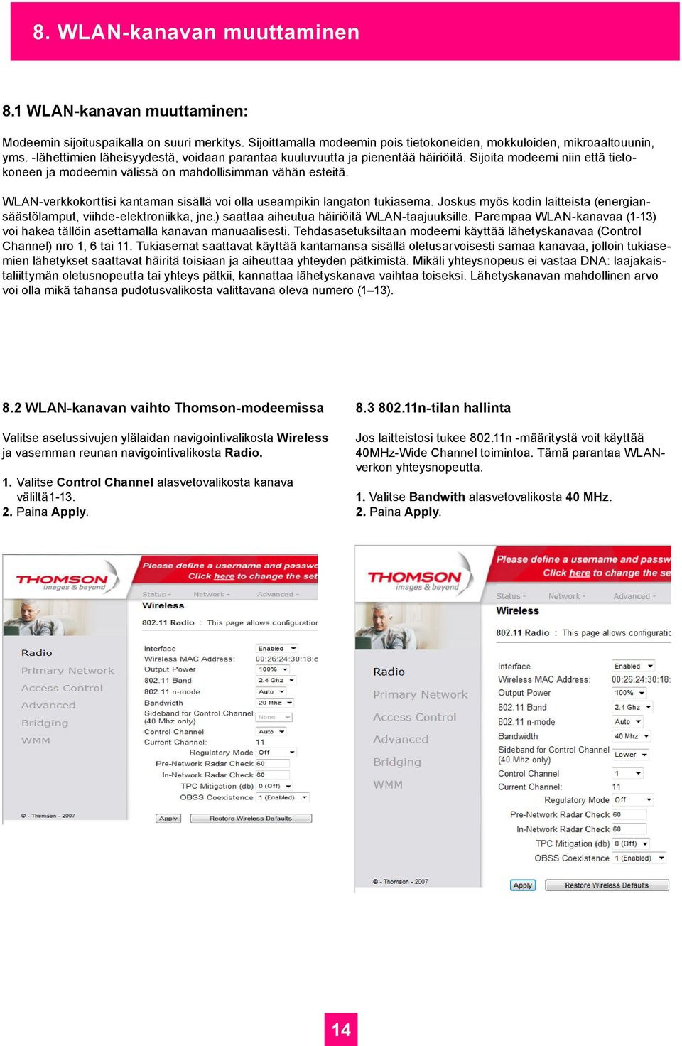 WLAN-verkkokorttisi kantaman sisällä voi olla useampikin langaton tukiasema. Joskus myös kodin laitteista (energiansäästölamput, viihde-elektroniikka, jne.