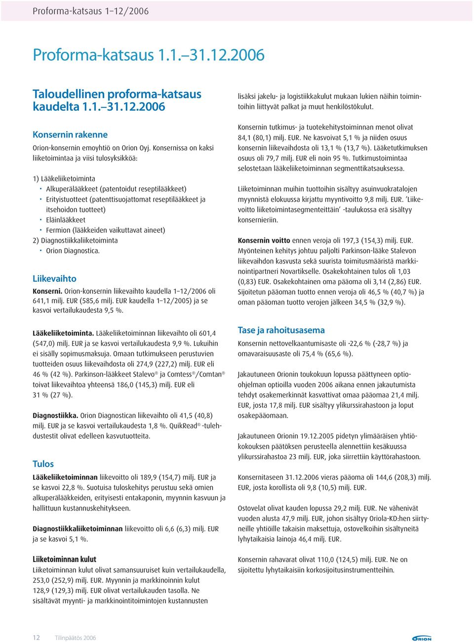 tuotteet) Eläinlääkkeet Fermion (lääkkeiden vaikuttavat aineet) 2) Diagnostiikkaliiketoiminta Orion Diagnostica. Liikevaihto Konserni. Orion-konsernin liikevaihto kaudella 1 12/2006 oli 641,1 milj.