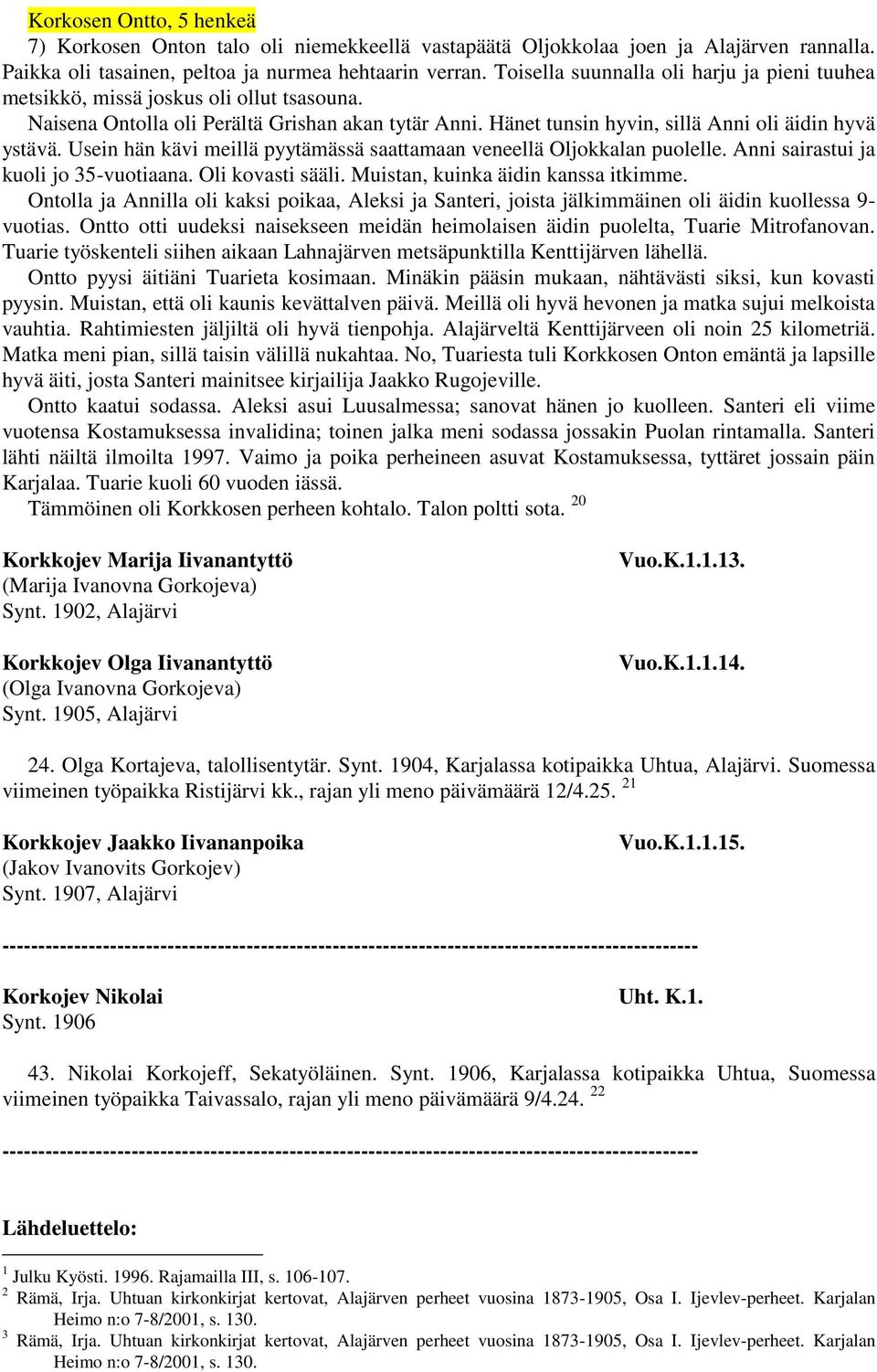 Usein hän kävi meillä pyytämässä saattamaan veneellä Oljokkalan puolelle. Anni sairastui ja kuoli jo 35-vuotiaana. Oli kovasti sääli. Muistan, kuinka äidin kanssa itkimme.