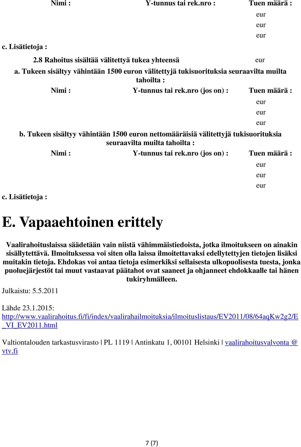 Vapaaehtoinen eittely Vaaliahoituslaissa säädetään vain niistä vähimmäistiedoista, jotka ilmoitukseen on ainakin sisällytettävä.