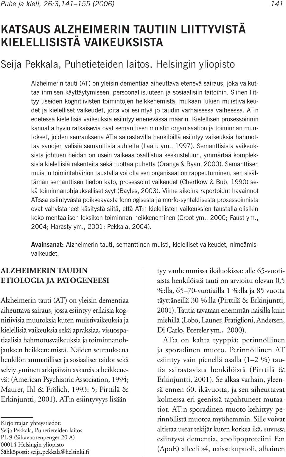 Siihen liittyy useiden kognitiivisten toimintojen heikkenemistä, mukaan lukien muistivaikeudet ja kielelliset vaikeudet, joita voi esiintyä jo taudin varhaisessa vaiheessa.