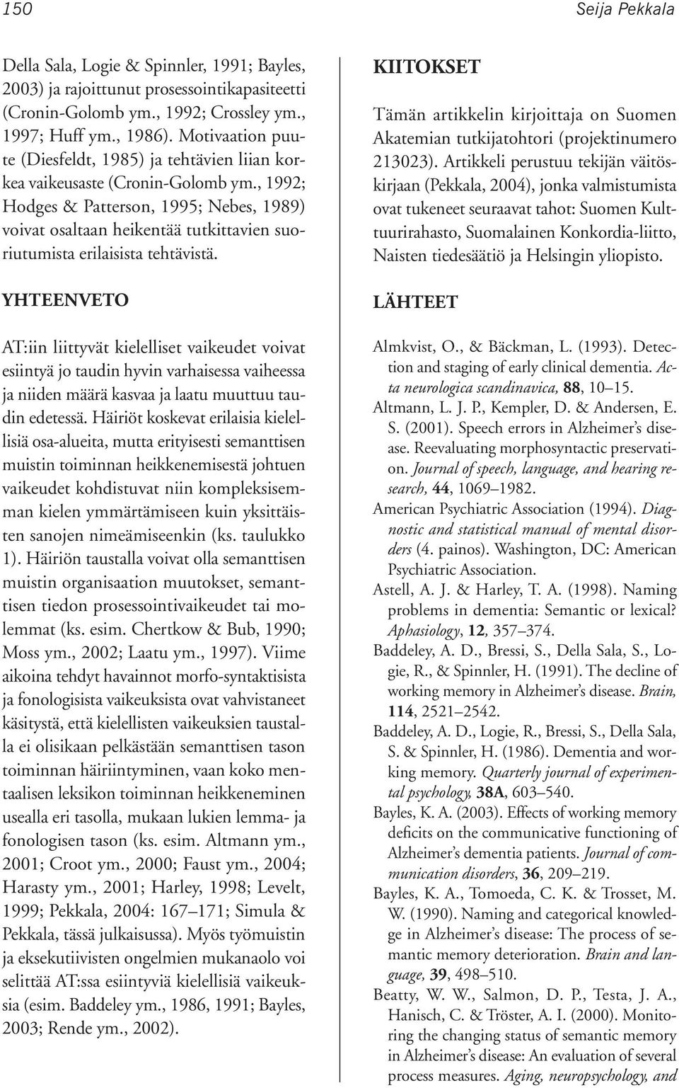 , 1992; Hodges & Patterson, 1995; Nebes, 1989) voivat osaltaan heikentää tutkittavien suoriutumista erilaisista tehtävistä.