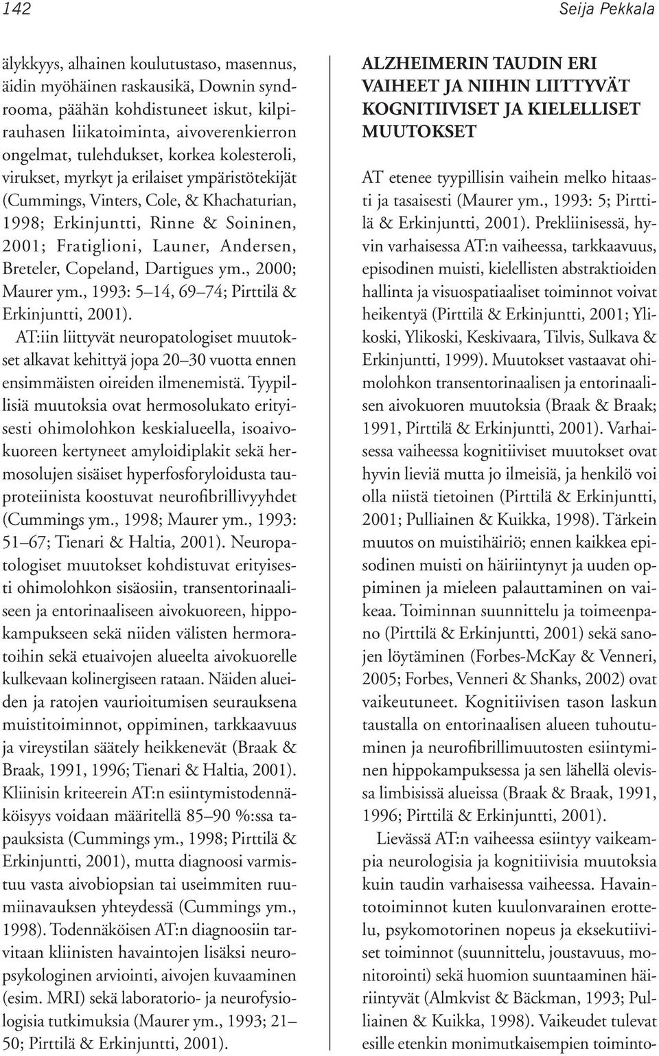 Breteler, Copeland, Dartigues ym., 2000; Maurer ym., 1993: 5 14, 69 74; Pirttilä & Erkinjuntti, 2001).