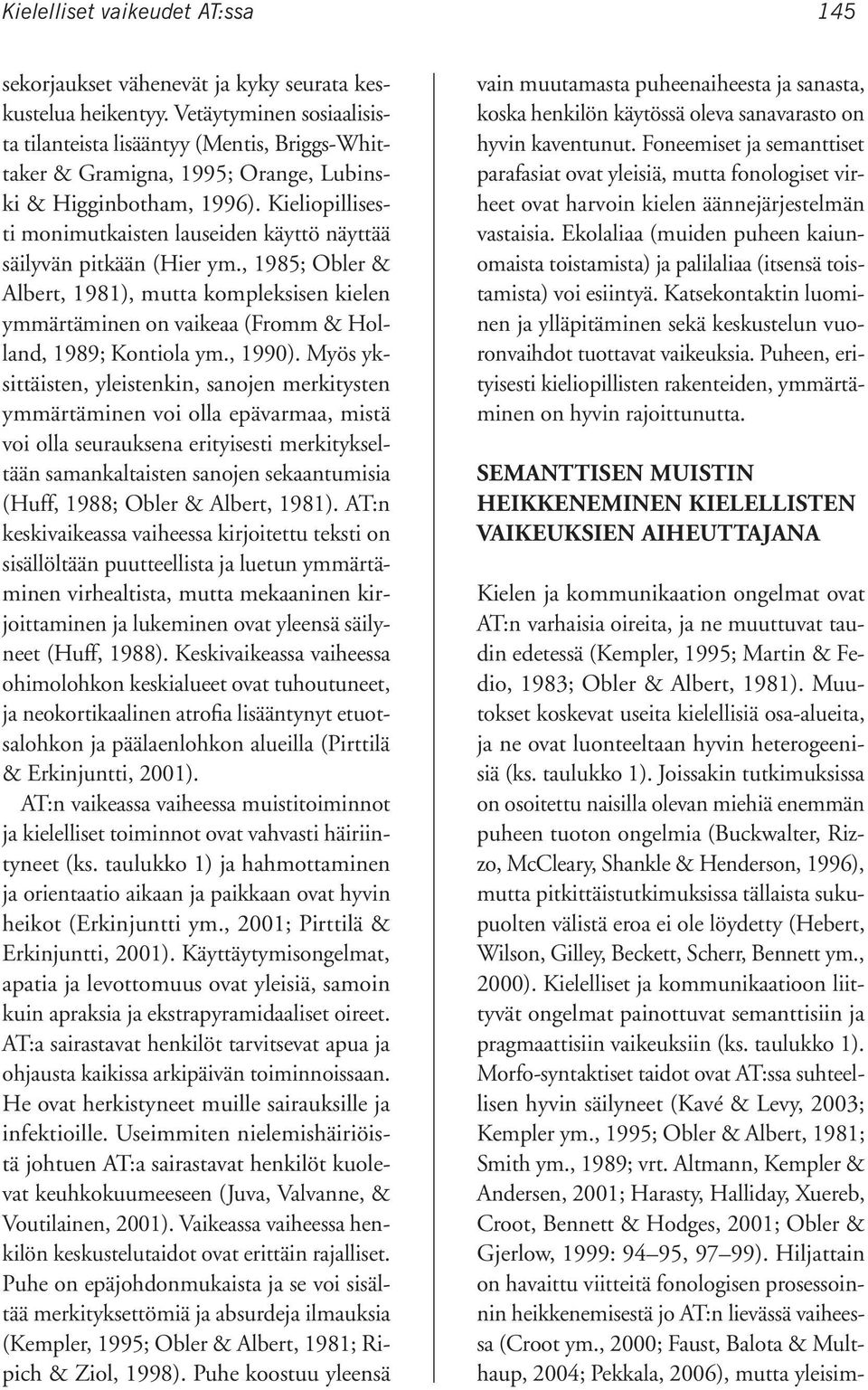Kieliopillisesti monimutkaisten lauseiden käyttö näyttää säilyvän pitkään (Hier ym., 1985; Obler & Albert, 1981), mutta kompleksisen kielen ymmärtäminen on vaikeaa (Fromm & Holland, 1989; Kontiola ym.