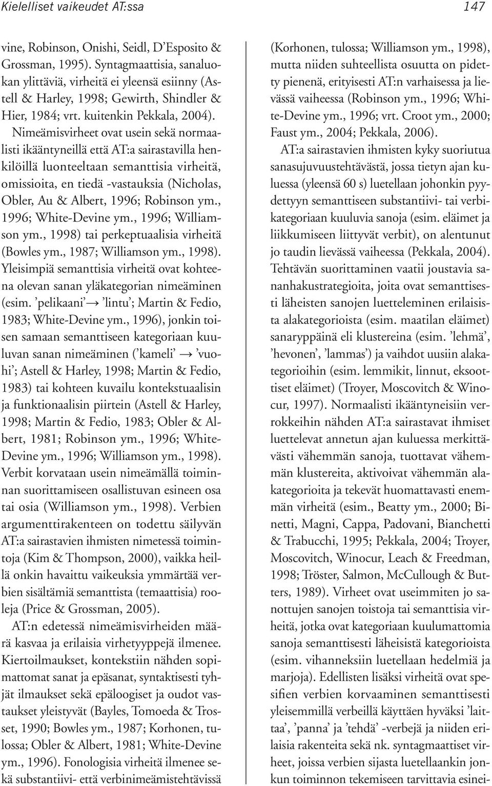 Nimeämisvirheet ovat usein sekä normaalisti ikääntyneillä että AT:a sairastavilla henkilöillä luonteeltaan semanttisia virheitä, omissioita, en tiedä -vastauksia (Nicholas, Obler, Au & Albert, 1996;