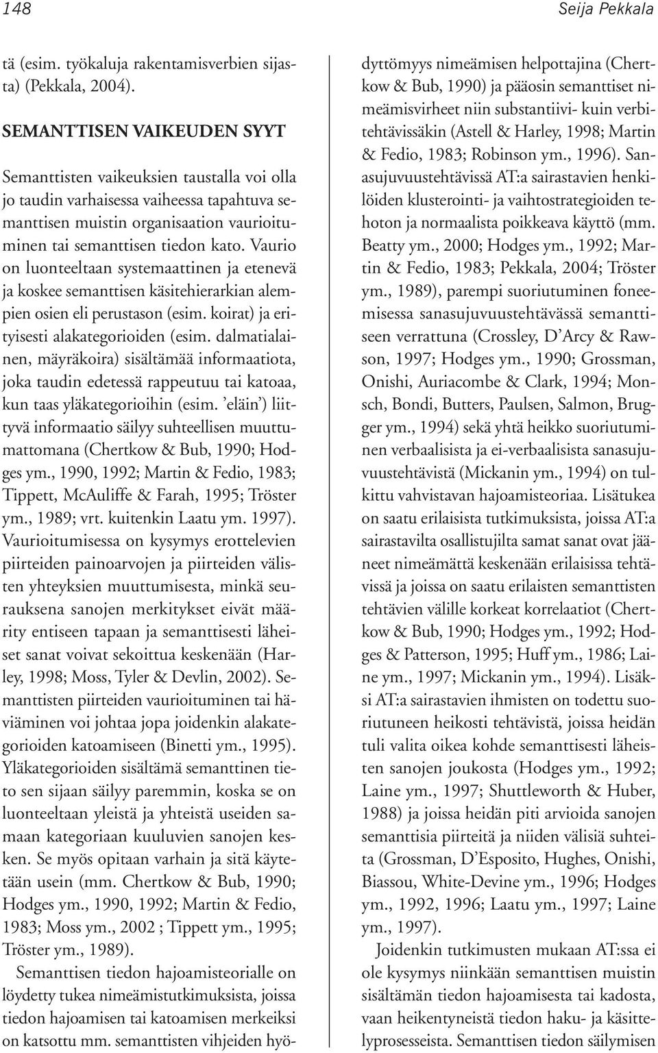 Vaurio on luonteeltaan systemaattinen ja etenevä ja koskee semanttisen käsitehierarkian alempien osien eli perustason (esim. koirat) ja erityisesti alakategorioiden (esim.