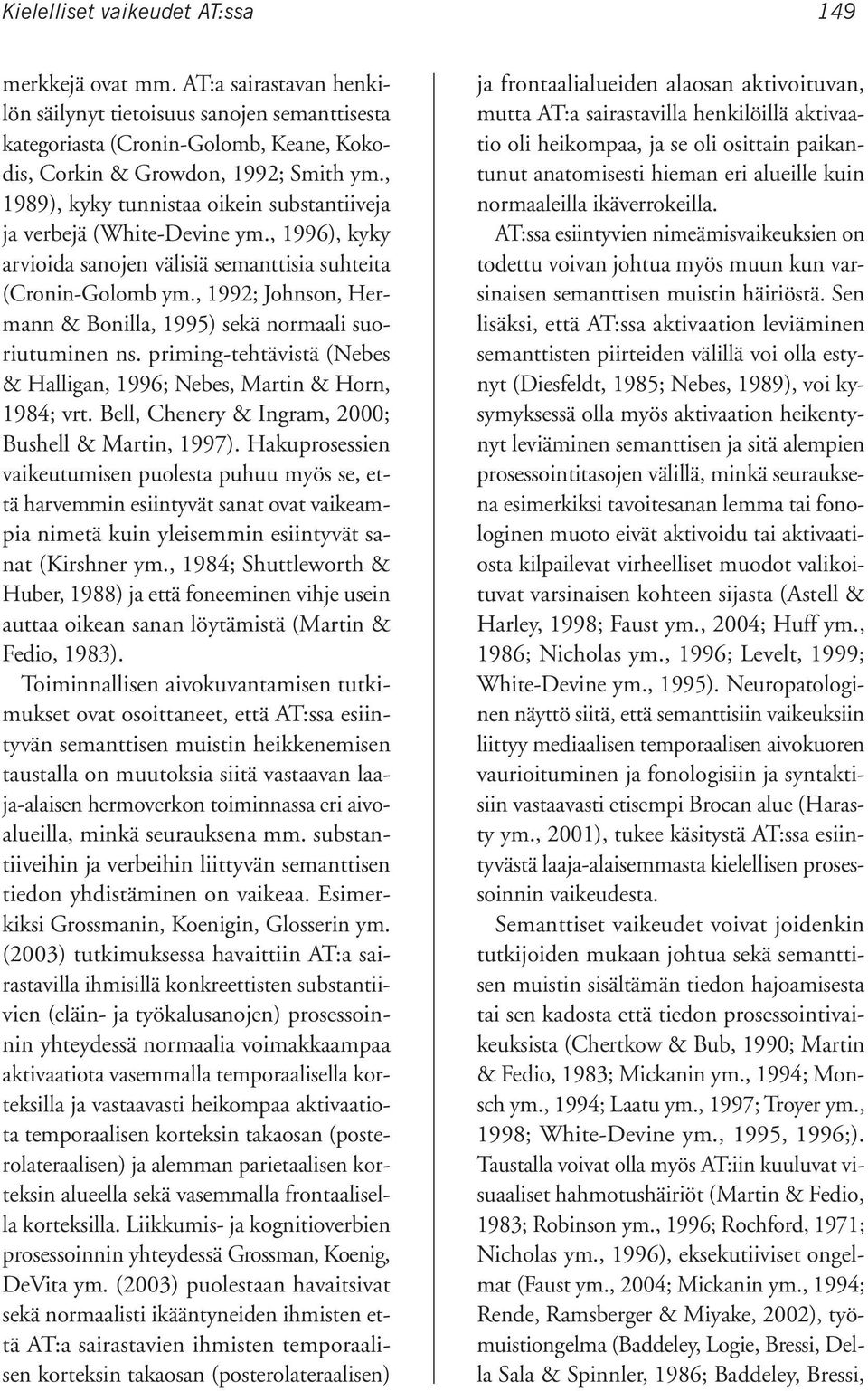 , 1992; Johnson, Hermann & Bonilla, 1995) sekä normaali suoriutuminen ns. priming-tehtävistä (Nebes & Halligan, 1996; Nebes, Martin & Horn, 1984; vrt.