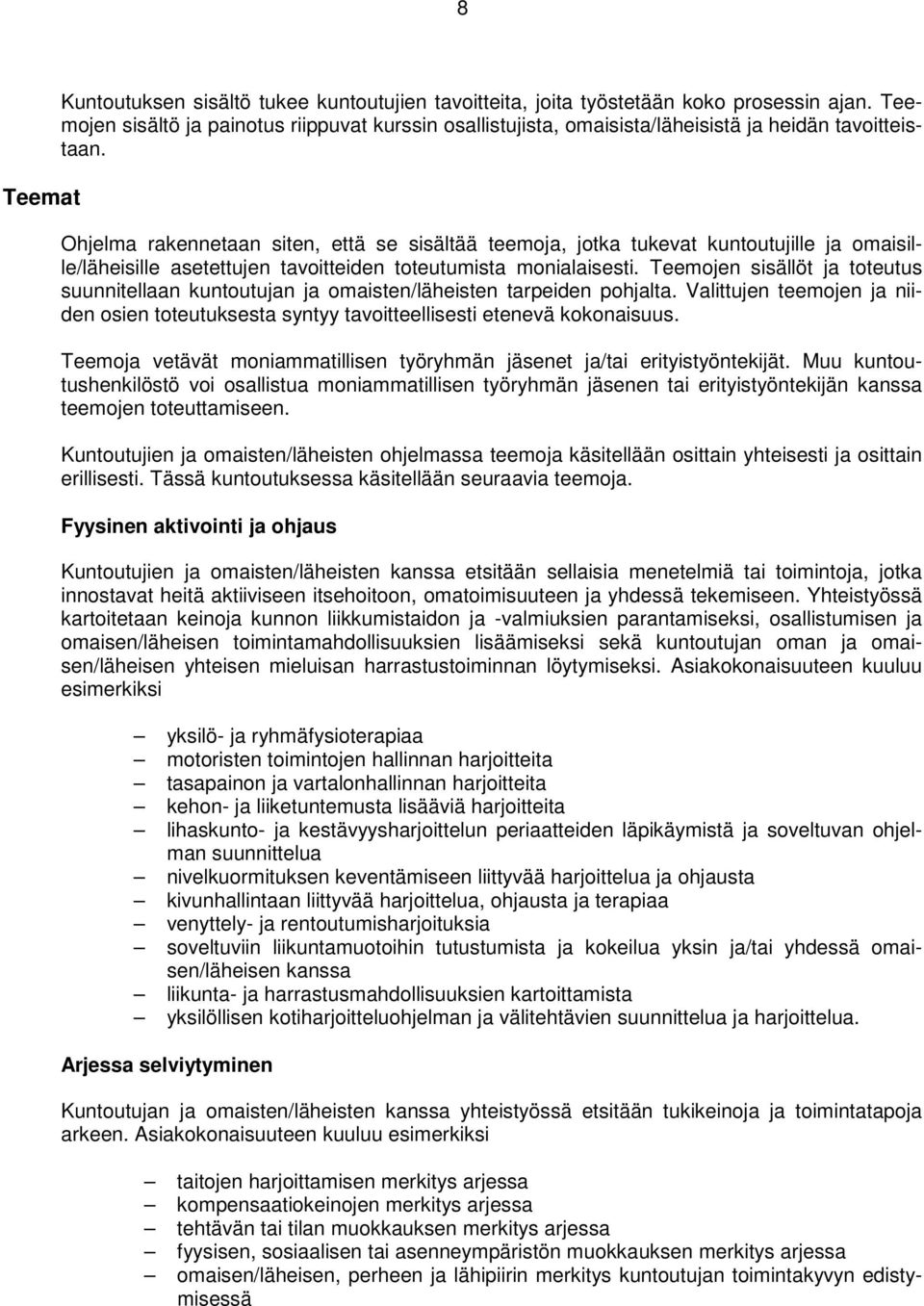 Ohjelma rakennetaan siten, että se sisältää teemoja, jotka tukevat kuntoutujille ja omaisille/läheisille asetettujen tavoitteiden toteutumista monialaisesti.