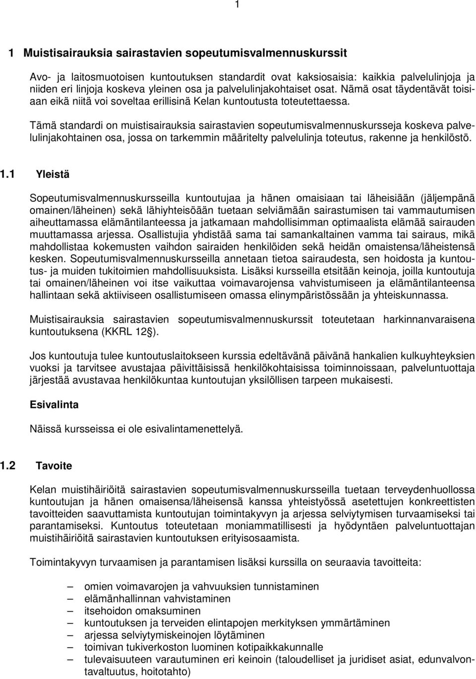 Tämä standardi on muistisairauksia sairastavien sopeutumisvalmennuskursseja koskeva palvelulinjakohtainen osa, jossa on tarkemmin määritelty palvelulinja toteutus, rakenne ja henkilöstö. 1.