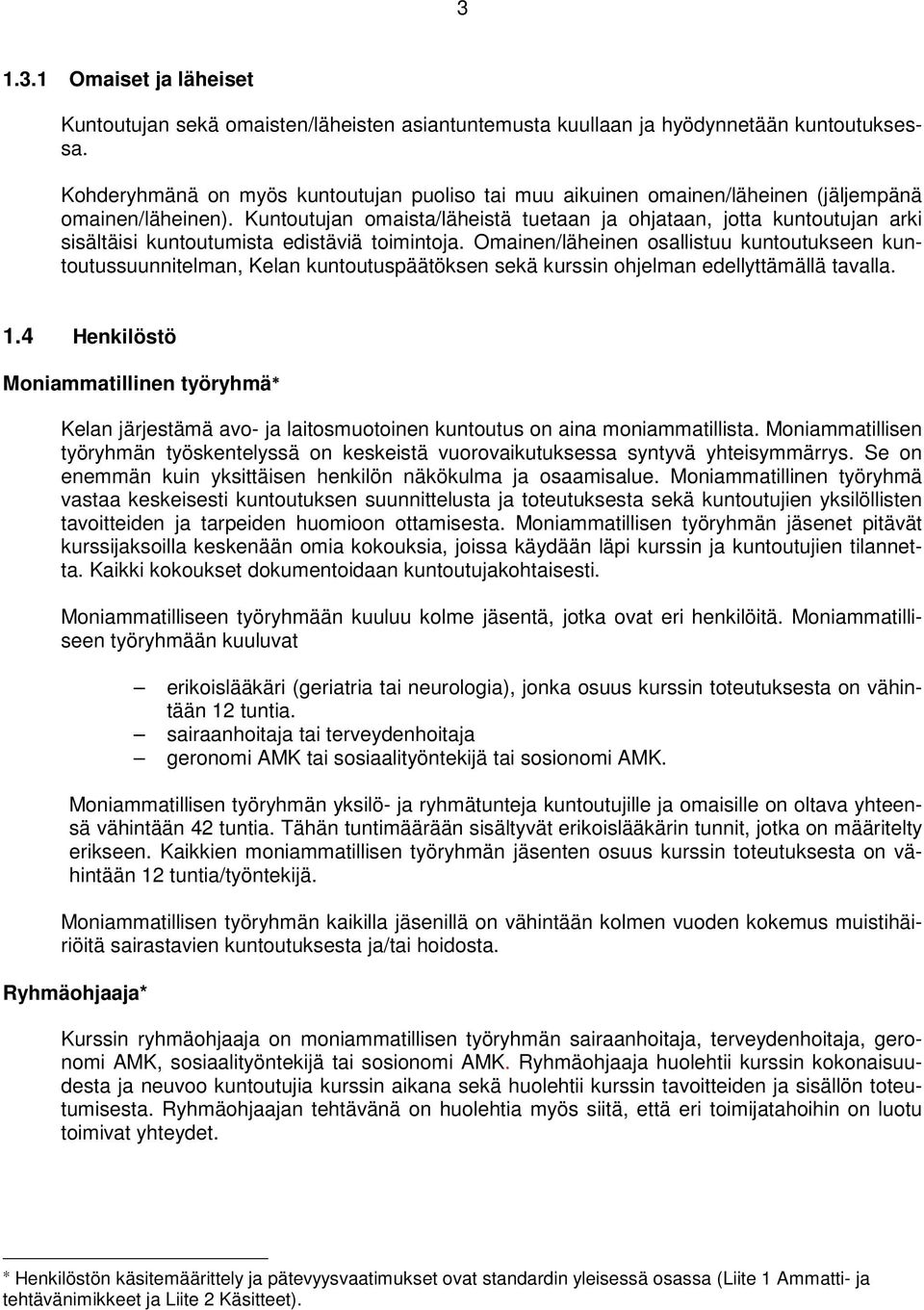 Kuntoutujan omaista/läheistä tuetaan ja ohjataan, jotta kuntoutujan arki sisältäisi kuntoutumista edistäviä toimintoja.