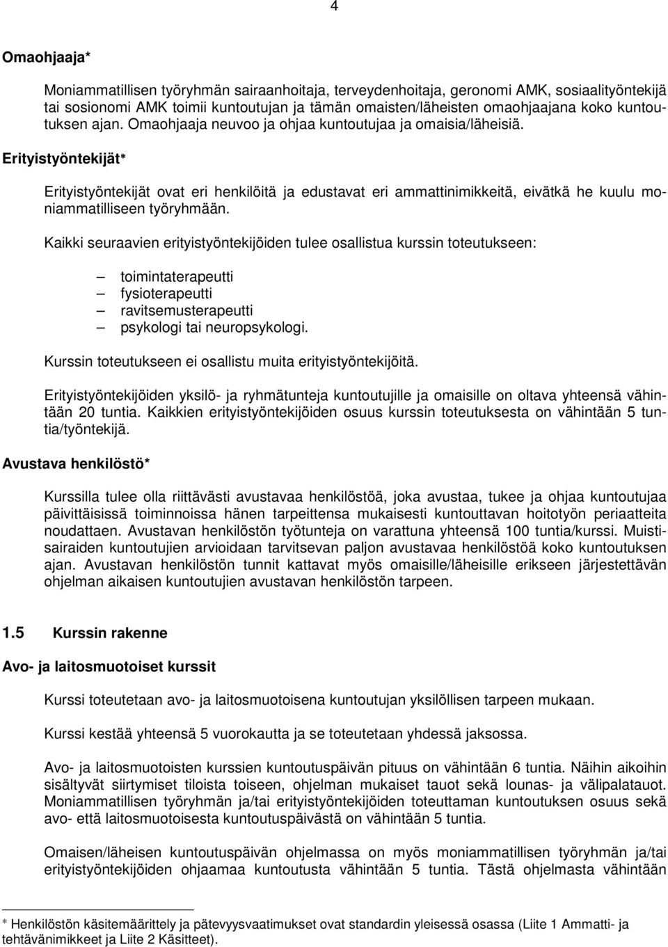 Erityistyöntekijät Erityistyöntekijät ovat eri henkilöitä ja edustavat eri ammattinimikkeitä, eivätkä he kuulu moniammatilliseen työryhmään.