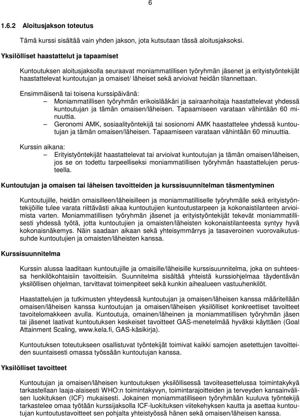 heidän tilannettaan. Ensimmäisenä tai toisena kurssipäivänä: Moniammatillisen työryhmän erikoislääkäri ja sairaanhoitaja haastattelevat yhdessä kuntoutujan ja tämän omaisen/läheisen.