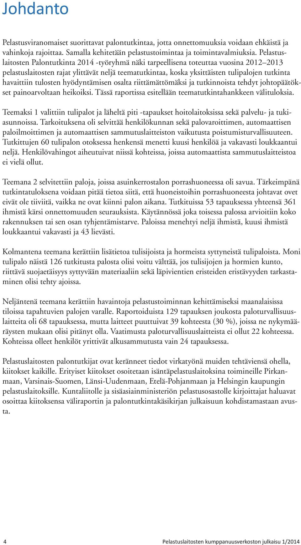 havaittiin tulosten hyödyntämisen osalta riittämättömäksi ja tutkinnoista tehdyt johtopäätökset painoarvoltaan heikoiksi. Tässä raportissa esitellään teematutkintahankkeen välituloksia.