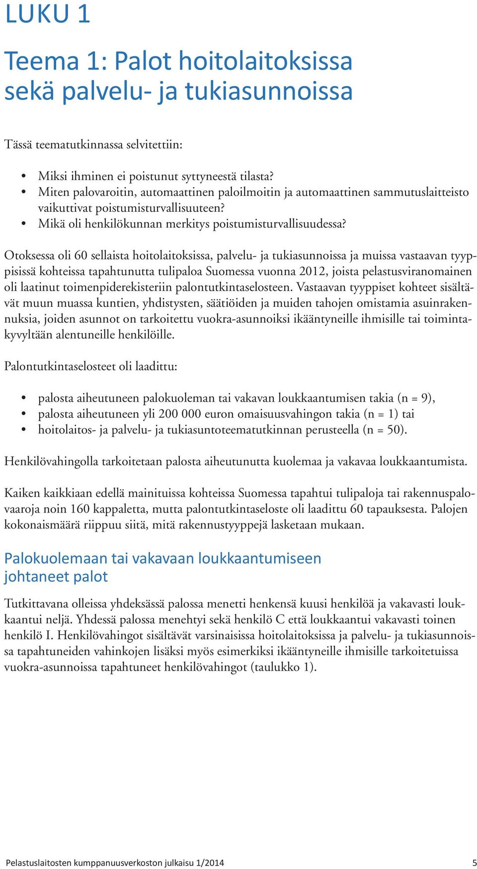 Otoksessa oli 60 sellaista hoitolaitoksissa, palvelu- ja tukiasunnoissa ja muissa vastaavan tyyppisissä kohteissa tapahtunutta tulipaloa Suomessa vuonna 2012, joista pelastusviranomainen oli laatinut