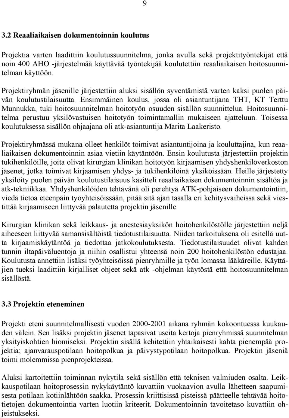 Ensimmäinen koulus, jossa oli asiantuntijana THT, KT Terttu Munnukka, tuki hoitosuunnitelman hoitotyön osuuden sisällön suunnittelua.