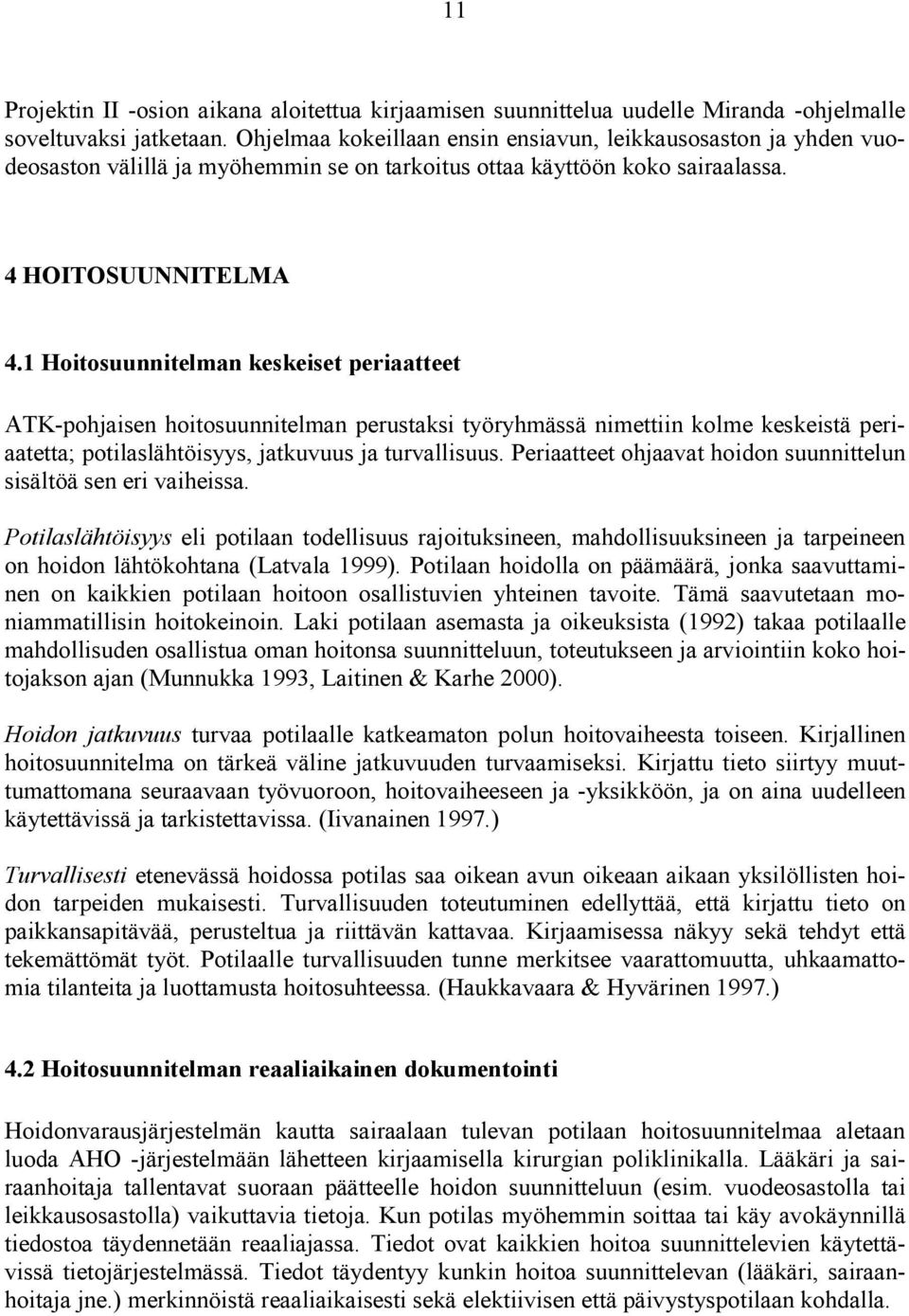 1 Hoitosuunnitelman keskeiset periaatteet ATK-pohjaisen hoitosuunnitelman perustaksi työryhmässä nimettiin kolme keskeistä periaatetta; potilaslähtöisyys, jatkuvuus ja turvallisuus.