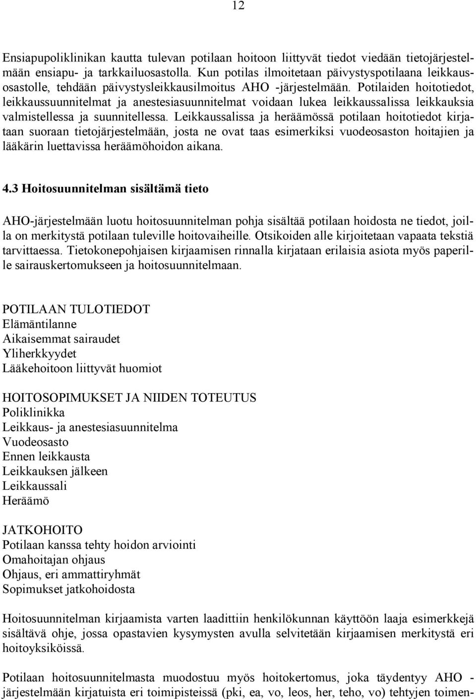 Potilaiden hoitotiedot, leikkaussuunnitelmat ja anestesiasuunnitelmat voidaan lukea leikkaussalissa leikkauksia valmistellessa ja suunnitellessa.
