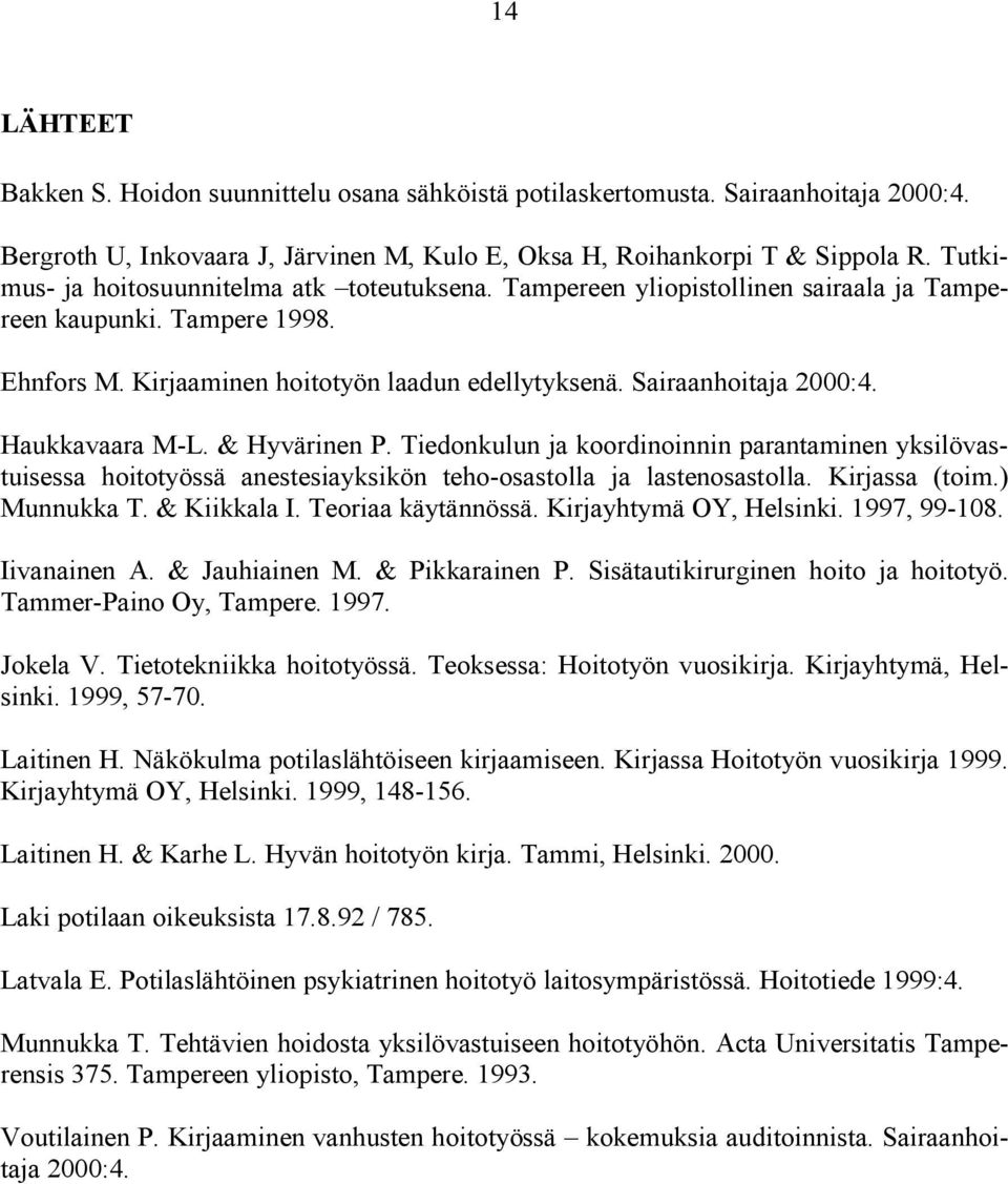 Haukkavaara M-L. & Hyvärinen P. Tiedonkulun ja koordinoinnin parantaminen yksilövastuisessa hoitotyössä anestesiayksikön teho-osastolla ja lastenosastolla. Kirjassa (toim.) Munnukka T. & Kiikkala I.
