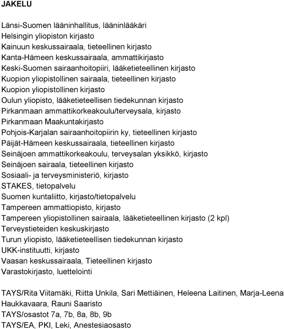 Pirkanmaan ammattikorkeakoulu/terveysala, kirjasto Pirkanmaan Maakuntakirjasto Pohjois-Karjalan sairaanhoitopiirin ky, tieteellinen kirjasto Päijät-Hämeen keskussairaala, tieteellinen kirjasto