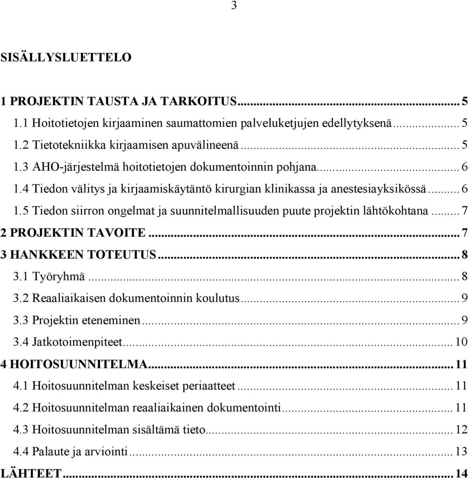 ..7 3 HANKKEEN TOTEUTUS...8 3.1 Työryhmä...8 3.2 Reaaliaikaisen dokumentoinnin koulutus...9 3.3 Projektin eteneminen...9 3.4 Jatkotoimenpiteet...10 4 HOITOSUUNNITELMA...11 4.