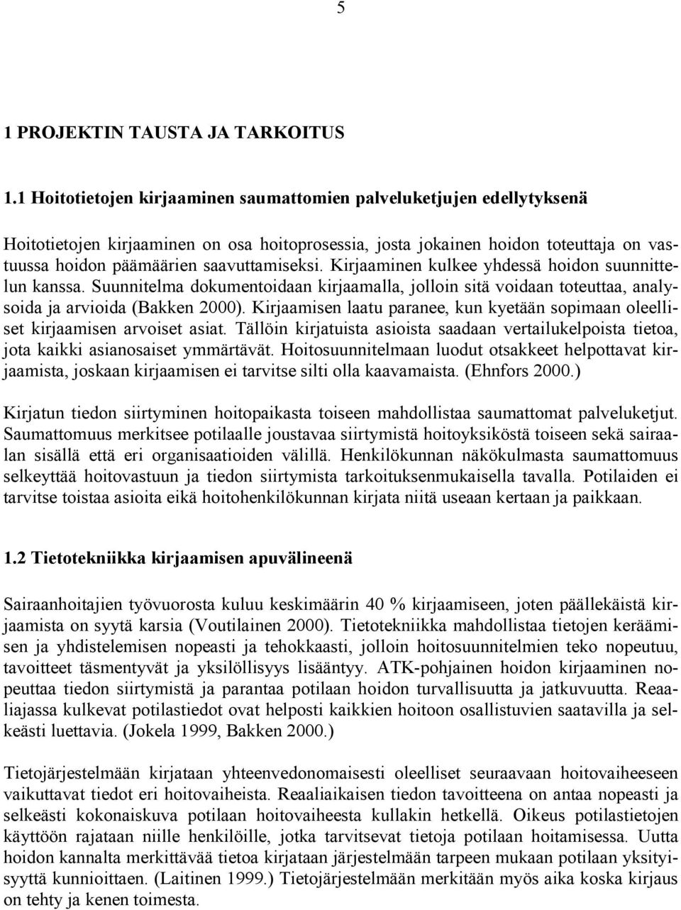 Kirjaaminen kulkee yhdessä hoidon suunnittelun kanssa. Suunnitelma dokumentoidaan kirjaamalla, jolloin sitä voidaan toteuttaa, analysoida ja arvioida (Bakken 2000).