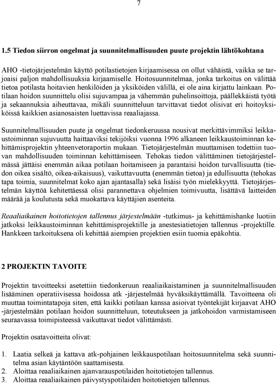 Potilaan hoidon suunnittelu olisi sujuvampaa ja vähemmän puhelinsoittoja, päällekkäistä työtä ja sekaannuksia aiheuttavaa, mikäli suunnitteluun tarvittavat tiedot olisivat eri hoitoyksiköissä