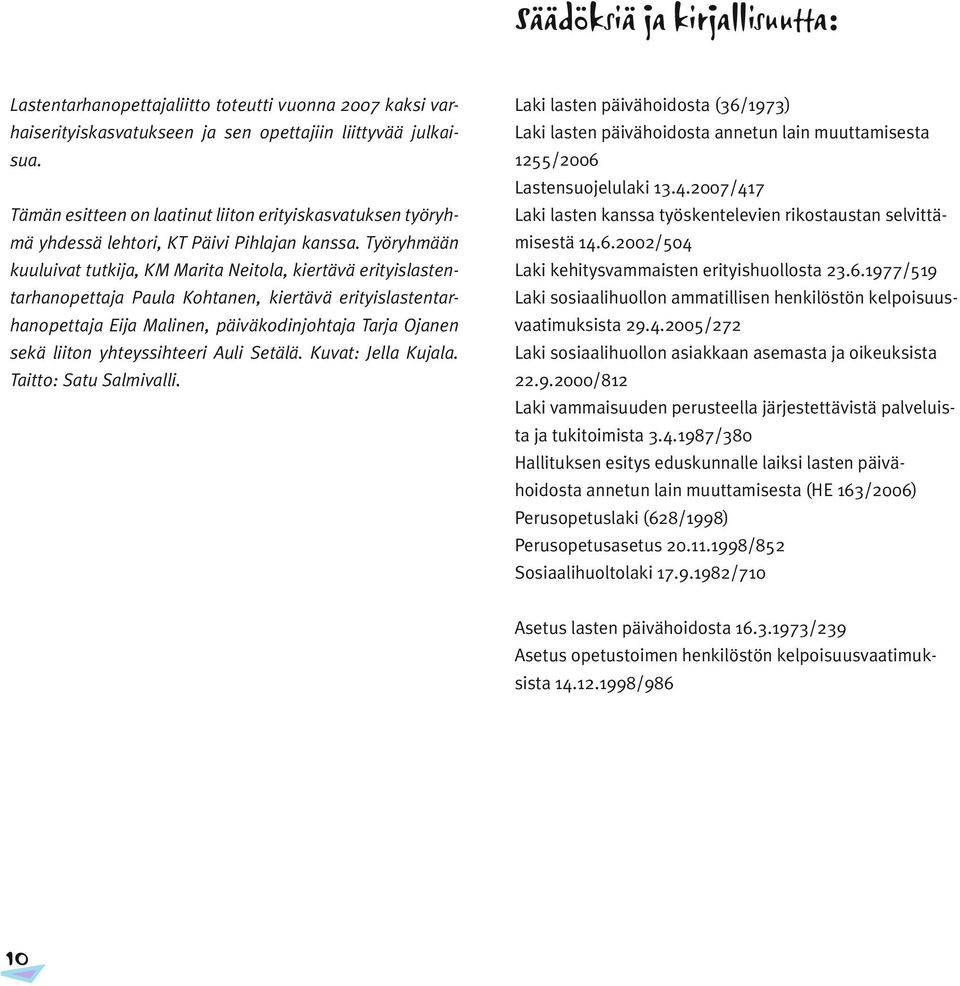 Työryhmään kuuluivat tutkija, KM Marita Neitola, kiertävä erityislastentarhanopettaja Paula Kohtanen, kiertävä erityislastentarhanopettaja Eija Malinen, päiväkodinjohtaja Tarja Ojanen sekä liiton