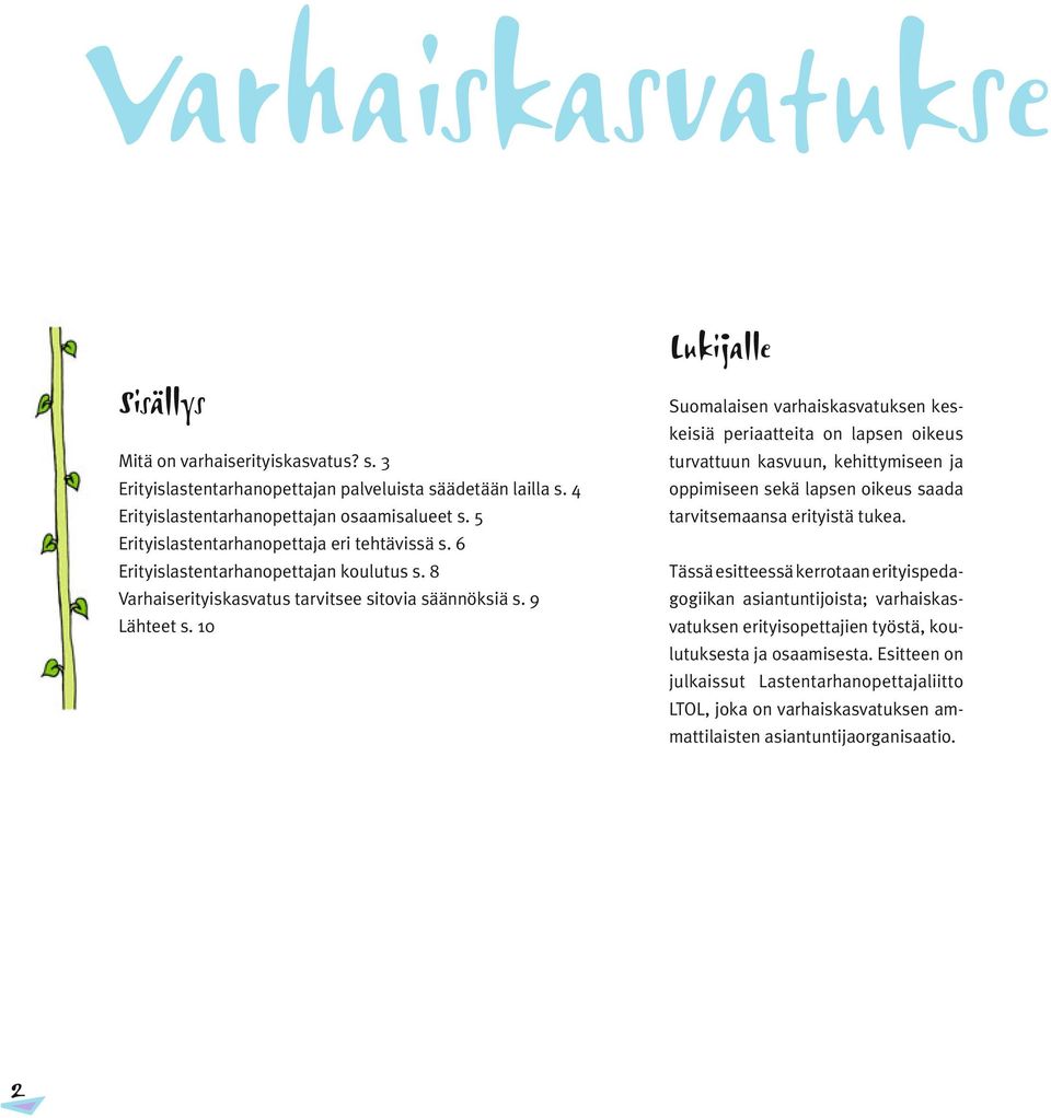 10 Suomalaisen varhaiskasvatuksen keskeisiä periaatteita on lapsen oikeus turvattuun kasvuun, kehittymiseen ja oppimiseen sekä lapsen oikeus saada tarvitsemaansa erityistä tukea.