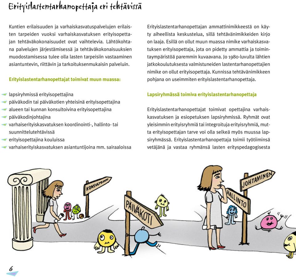 Erityislastentarhanopettajat toimivat muun muassa: Erityislastentarhanopettajan ammattinimikkeestä on käyty aiheellista keskustelua, sillä tehtävänimikkeiden kirjo on laaja.