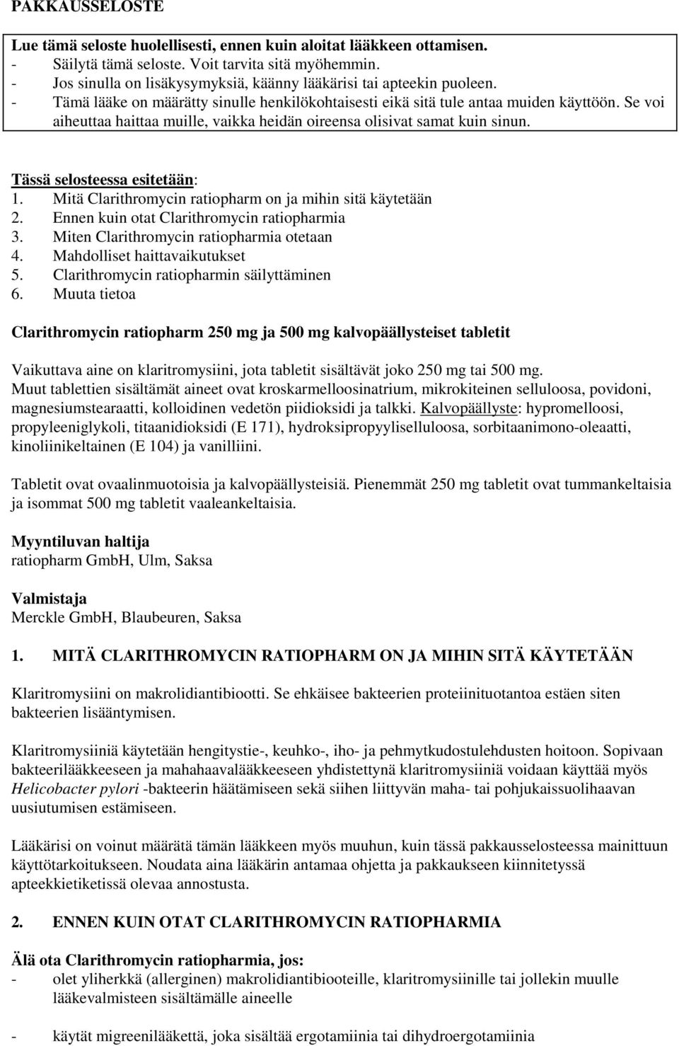 Se voi aiheuttaa haittaa muille, vaikka heidän oireensa olisivat samat kuin sinun. Tässä selosteessa esitetään: 1. Mitä Clarithromycin ratiopharm on ja mihin sitä käytetään 2.