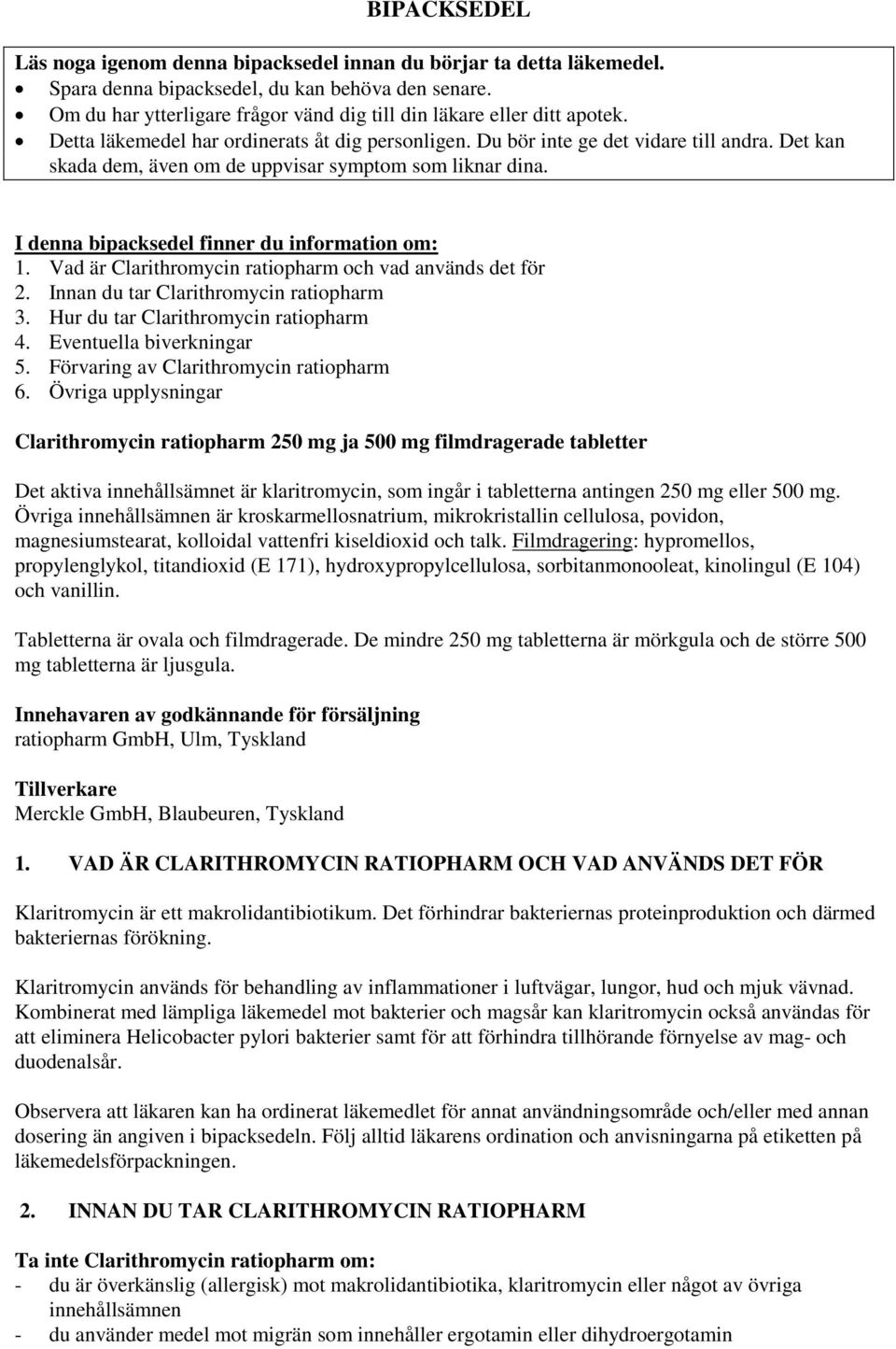 Det kan skada dem, även om de uppvisar symptom som liknar dina. I denna bipacksedel finner du information om: 1. Vad är Clarithromycin ratiopharm och vad används det för 2.