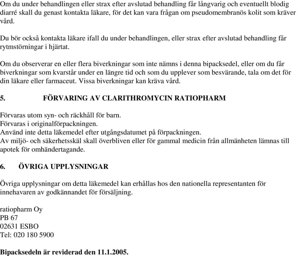 Om du observerar en eller flera biverkningar som inte nämns i denna bipacksedel, eller om du får biverkningar som kvarstår under en längre tid och som du upplever som besvärande, tala om det för din