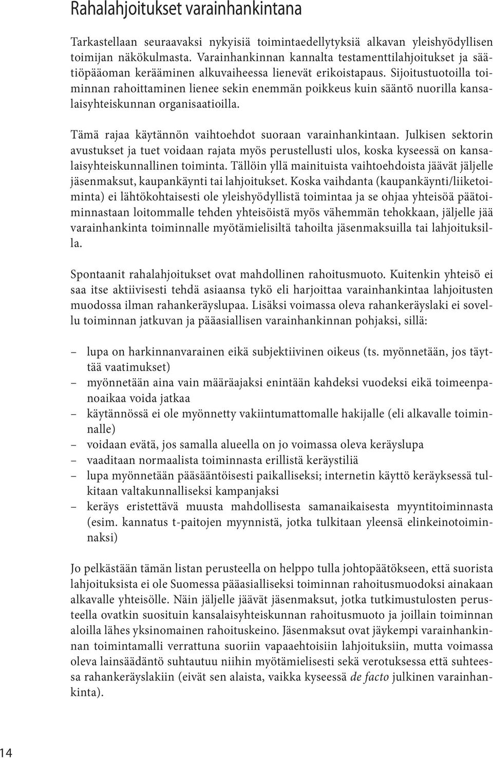 Sijoitustuotoilla toiminnan rahoittaminen lienee sekin enemmän poikkeus kuin sääntö nuorilla kansalaisyhteiskunnan organisaatioilla. Tämä rajaa käytännön vaihtoehdot suoraan varainhankintaan.