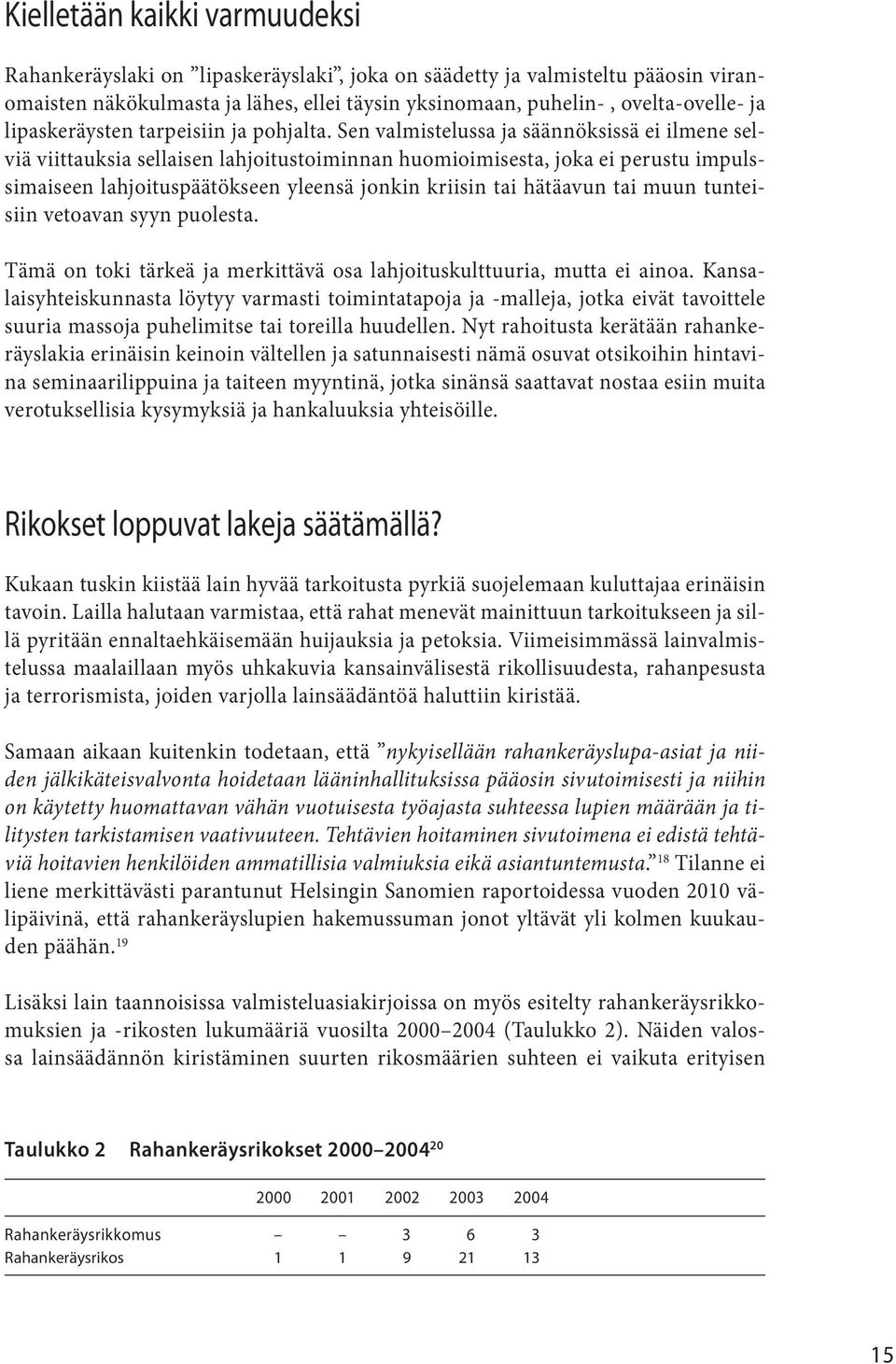 Sen valmistelussa ja säännöksissä ei ilmene selviä viittauksia sellaisen lahjoitustoiminnan huomioimisesta, joka ei perustu impulssimaiseen lahjoituspäätökseen yleensä jonkin kriisin tai hätäavun tai