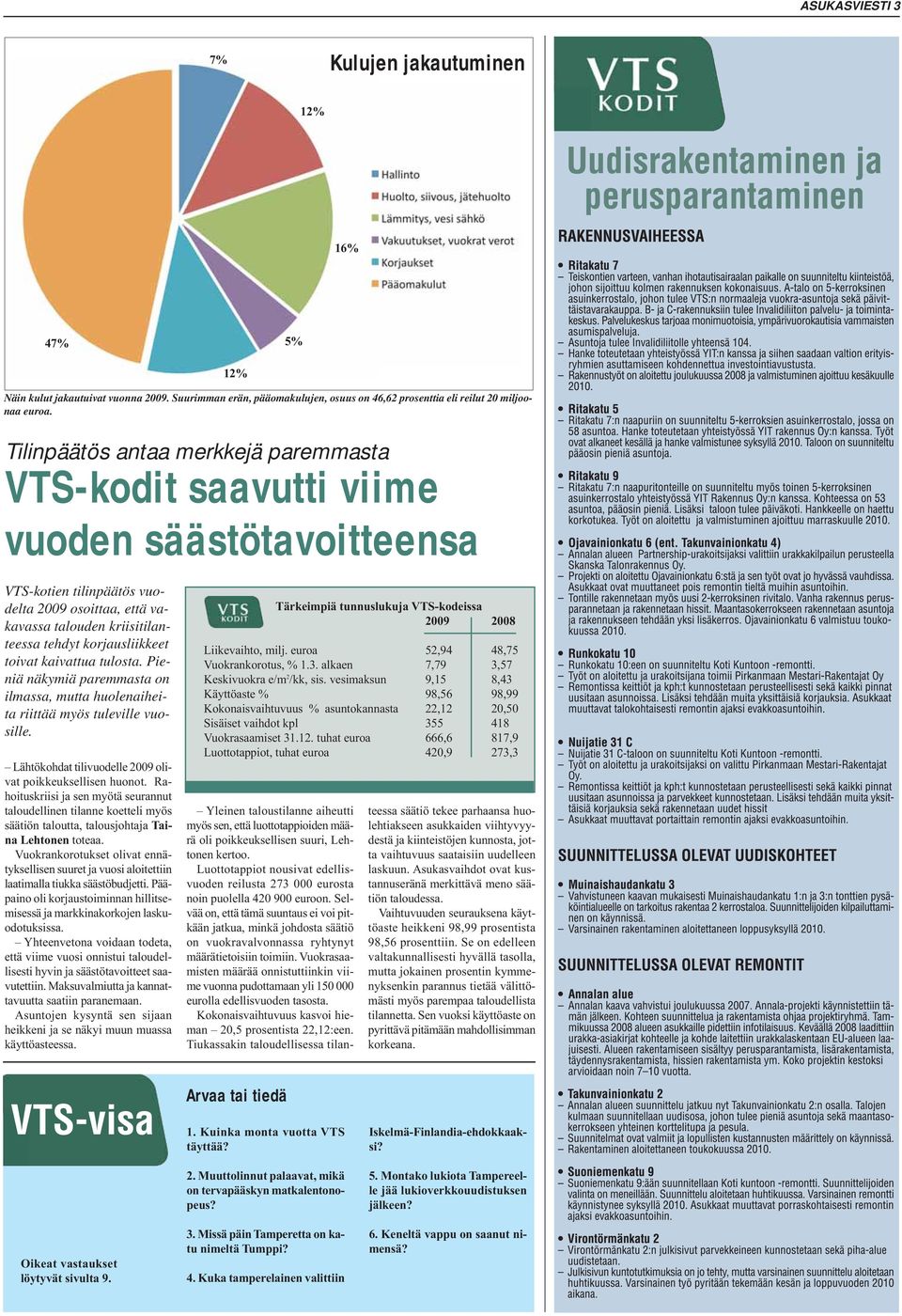 korjausliikkeet toivat kaivattua tulosta. Pieniä näkymiä paremmasta on ilmassa, mutta huolenaiheita riittää myös tuleville vuosille. Lähtökohdat tilivuodelle 2009 olivat poikkeuksellisen huonot.