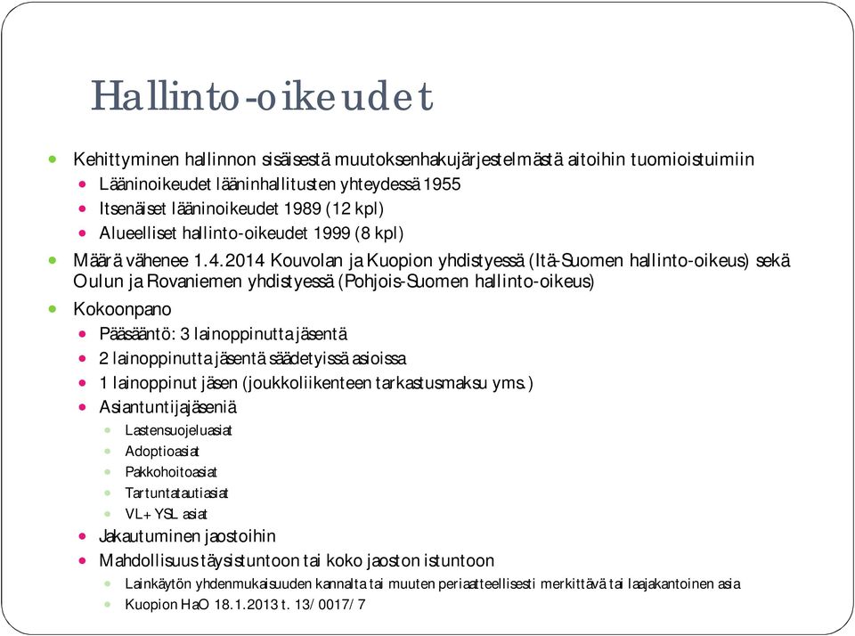 2014 Kouvolan ja Kuopion yhdistyessä (Itä-Suomen hallinto-oikeus) sekä Oulun ja Rovaniemen yhdistyessä (Pohjois-Suomen hallinto-oikeus) Kokoonpano Pääsääntö: 3 lainoppinutta jäsentä 2 lainoppinutta