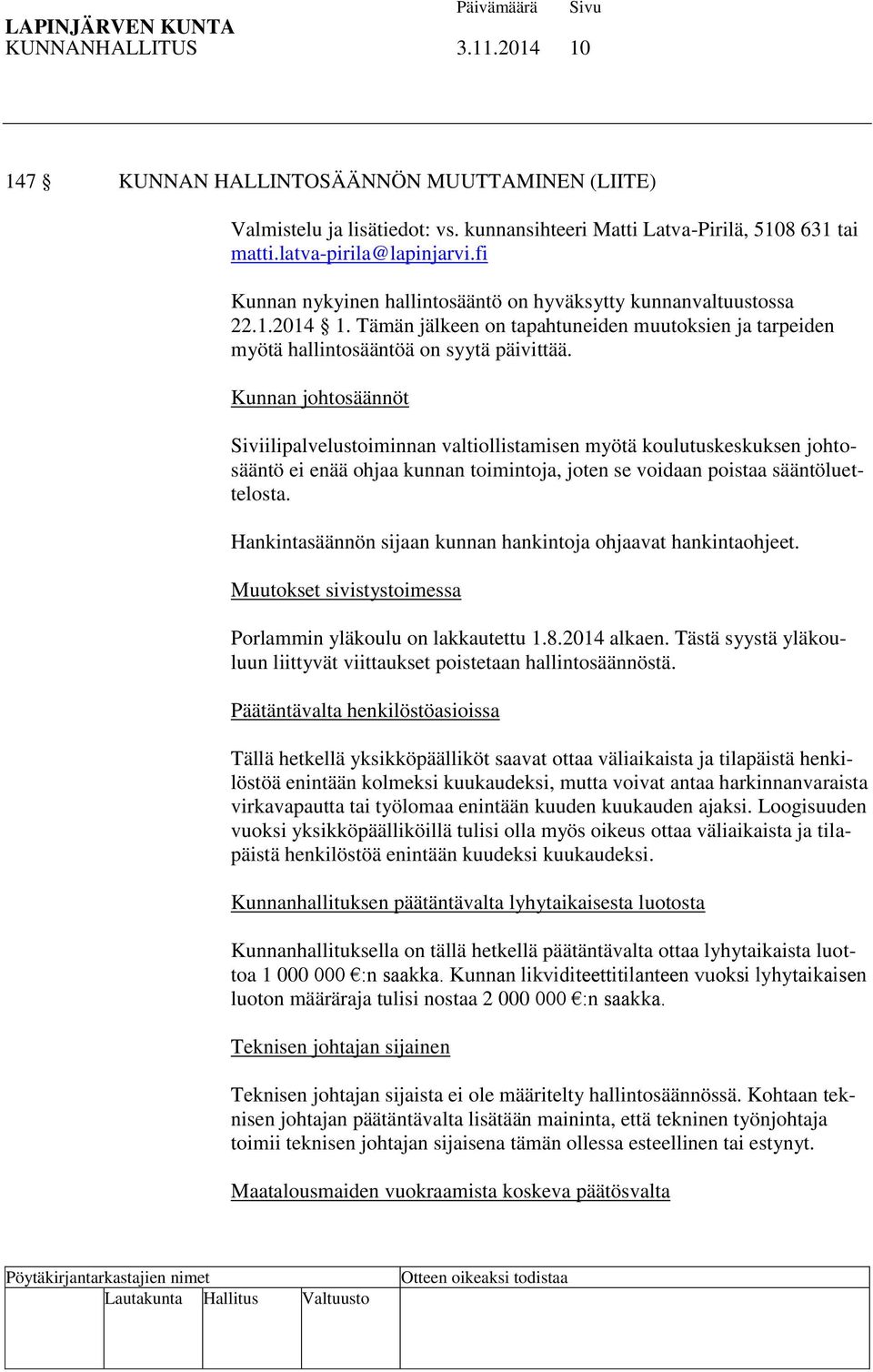Kunnan johtosäännöt Siviilipalvelustoiminnan valtiollistamisen myötä koulutuskeskuksen johtosääntö ei enää ohjaa kunnan toimintoja, joten se voidaan poistaa sääntöluettelosta.