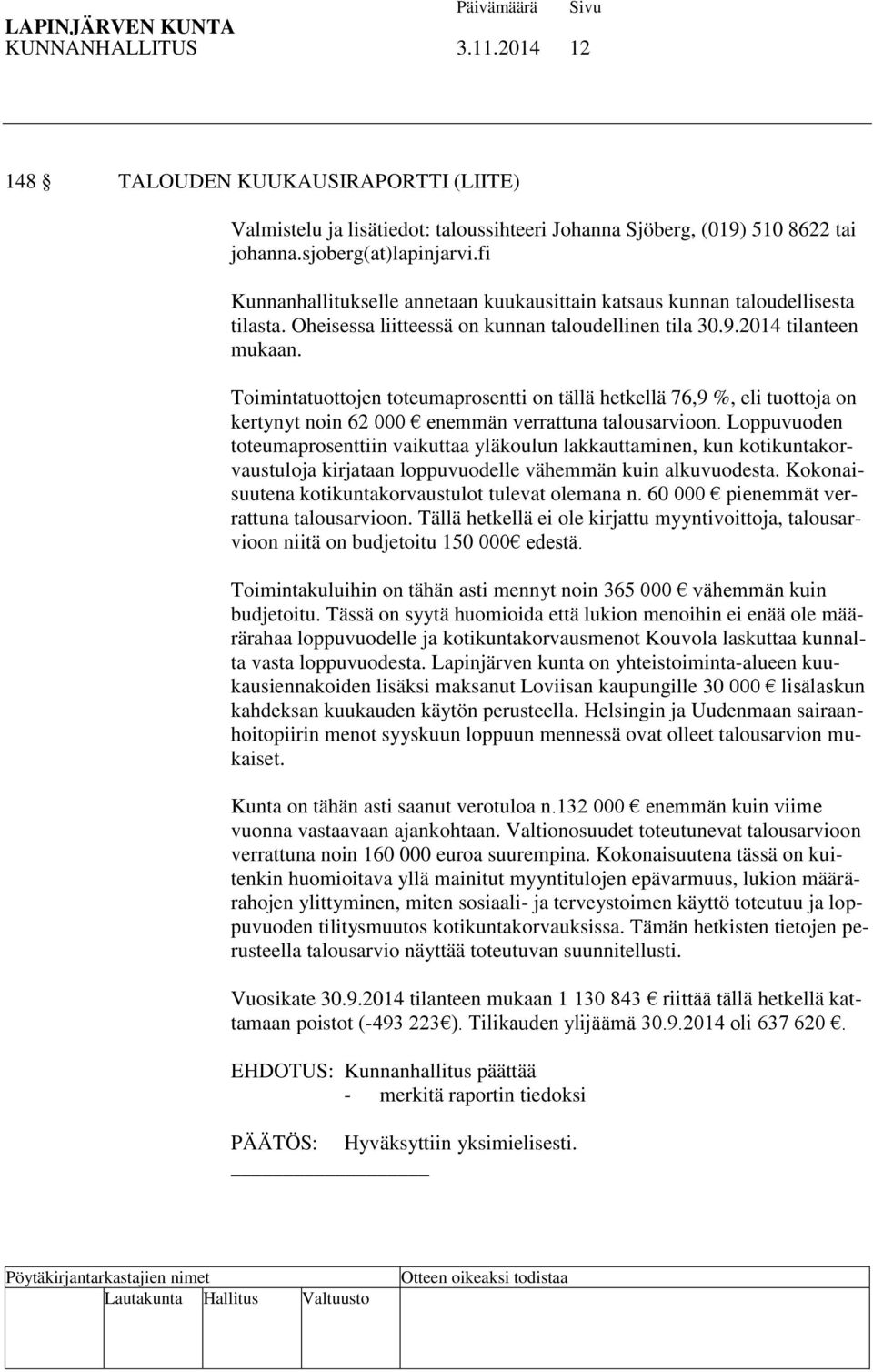 Toimintatuottojen toteumaprosentti on tällä hetkellä 76,9 %, eli tuottoja on kertynyt noin 62 000 enemmän verrattuna talousarvioon.