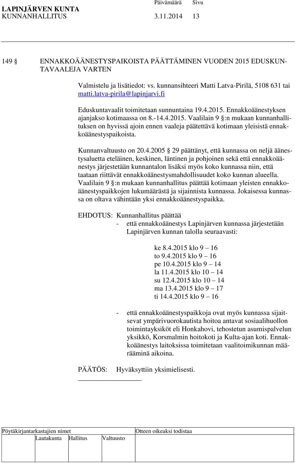 Ennakkoäänestyksen ajanjakso kotimaassa on 8.-14.4.2015. Vaalilain 9 :n mukaan kunnanhallituksen on hyvissä ajoin ennen vaaleja päätettävä kotimaan yleisistä ennakkoäänestyspaikoista.