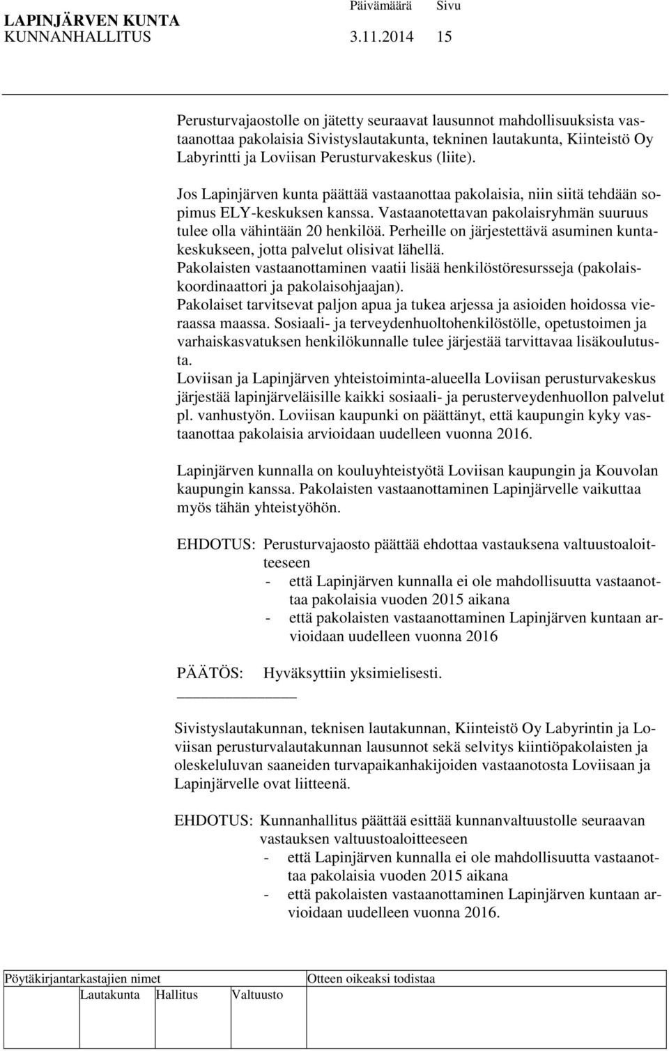 (liite). Jos Lapinjärven kunta päättää vastaanottaa pakolaisia, niin siitä tehdään sopimus ELY-keskuksen kanssa. Vastaanotettavan pakolaisryhmän suuruus tulee olla vähintään 20 henkilöä.