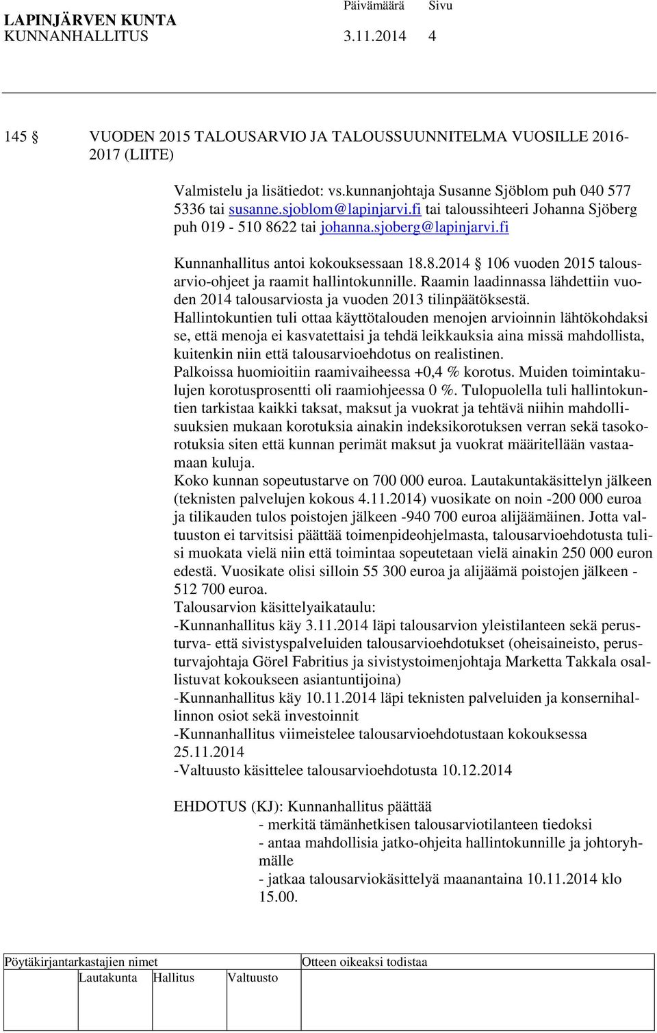 Raamin laadinnassa lähdettiin vuoden 2014 talousarviosta ja vuoden 2013 tilinpäätöksestä.