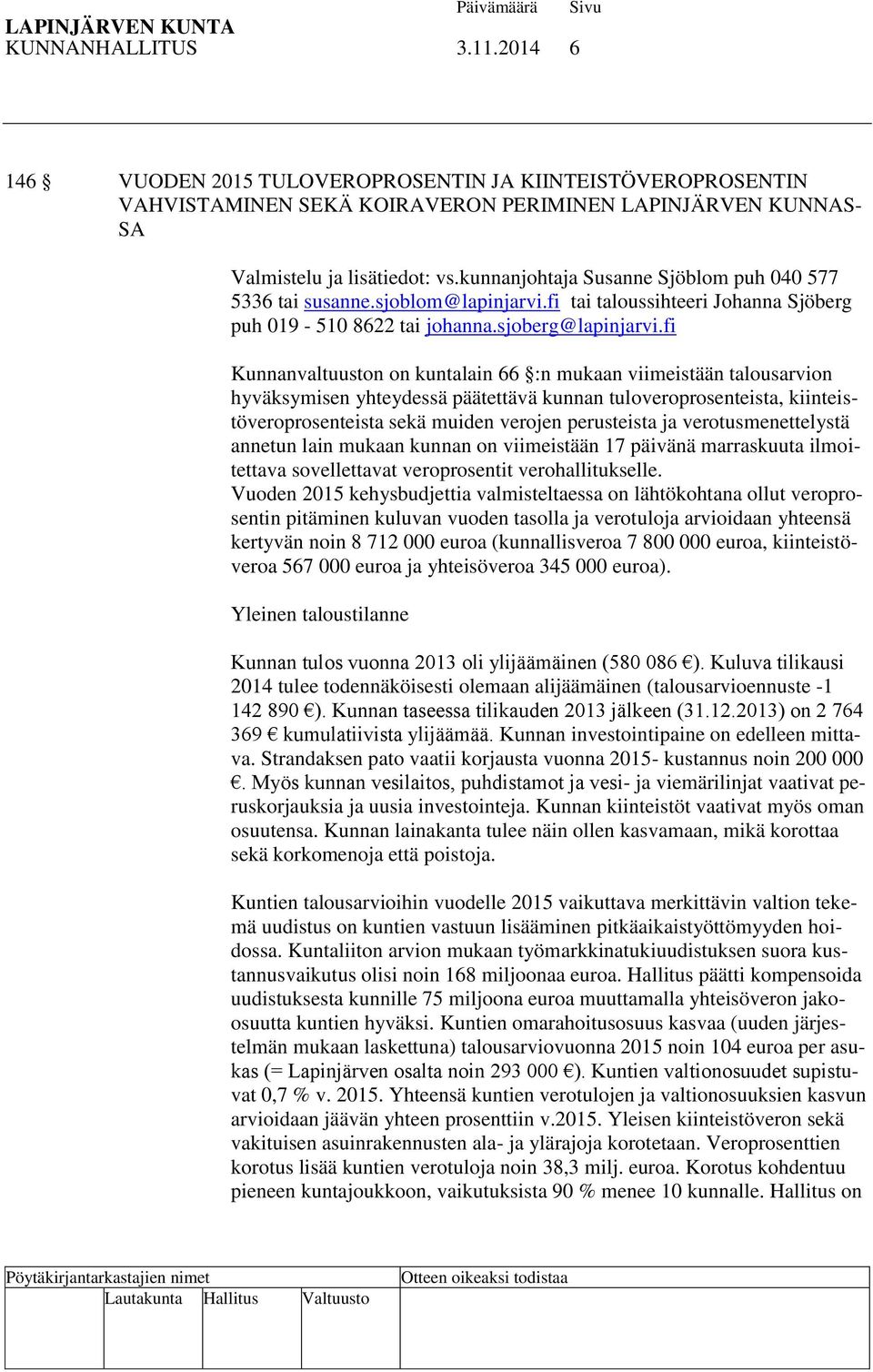 fi Kunnanvaltuuston on kuntalain 66 :n mukaan viimeistään talousarvion hyväksymisen yhteydessä päätettävä kunnan tuloveroprosenteista, kiinteistöveroprosenteista sekä muiden verojen perusteista ja