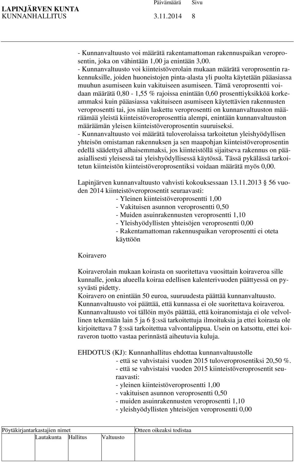 Tämä veroprosentti voidaan määrätä 0,80-1,55 % rajoissa enintään 0,60 prosenttiyksikköä korkeammaksi kuin pääasiassa vakituiseen asumiseen käytettävien rakennusten veroprosentti tai, jos näin