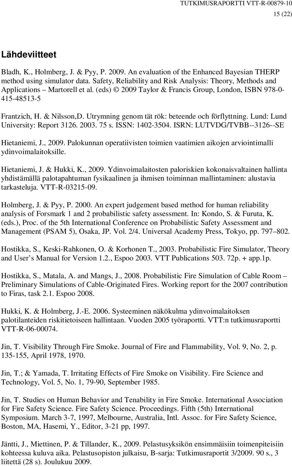 Utrymning genom tät rök: beteende och förflyttning. Lund: Lund University: Report 3126. 2003. 75 s. IN: 1402-3504. IRN: LUTVDG/TVBB--3126--E Hietaniemi, J., 2009.