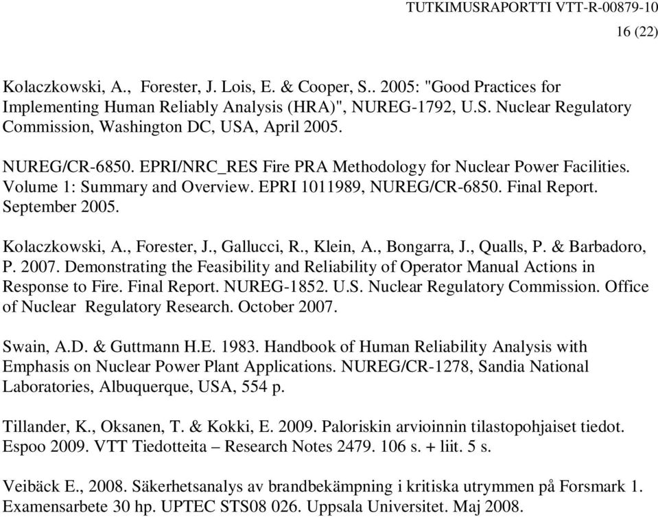 EPRI 1011989, NUREG/CR-6850. Final Report. eptember 2005. Kolaczkowski, A., Forester, J., Gallucci, R., Klein, A., Bongarra, J., Qualls, P. & Barbadoro, P. 2007.